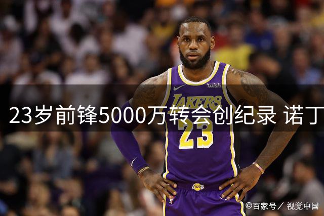 23岁前锋5000万转会创纪录 诺丁汉森林豪赌切尔西弃将